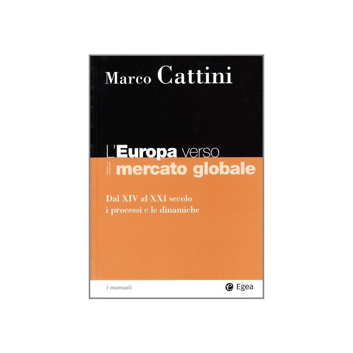 L'europa Verso Il Mercato Globale. Dal XIV Al XXI Secolo. I Processi E Le Dinamiche (I Manuali)